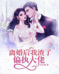 和偏执大佬离婚后未删减版