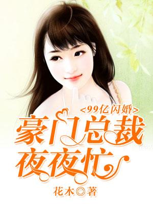 99亿闪婚 豪门总裁夜夜忙