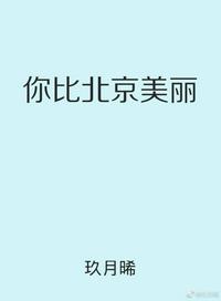 你比北京美丽全文免费阅读无弹窗