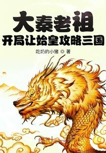 大秦老祖开局让始皇攻略三国