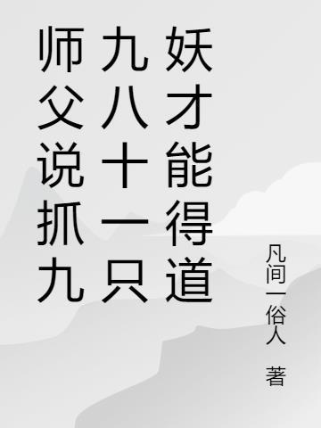 师父说抓九九八十一只妖才能得到 凡间一俗人