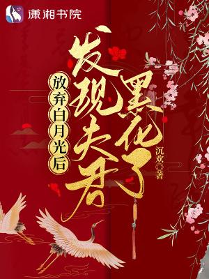 放弃白月光后发现夫君黑化了 TXT