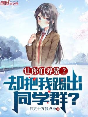 让你们养猪?却把我踢出同学群?