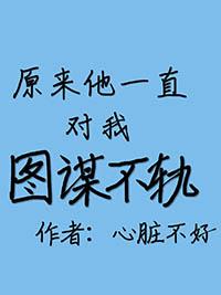 原来他一直都对我图谋不轨