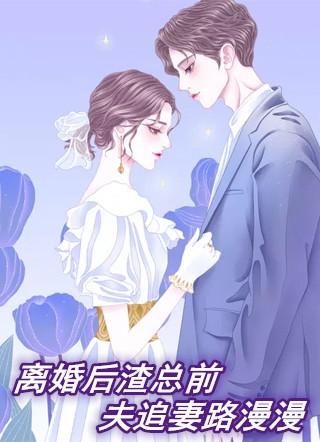 离婚后渣总前夫追妻路漫漫