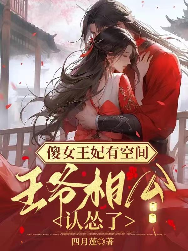 傻女王妃有空间：王爷相公认怂了